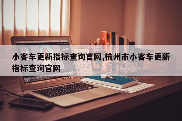小客车更新指标查询官网,杭州市小客车更新指标查询官网