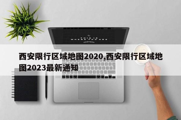 西安限行区域地图2020,西安限行区域地图2023最新通知
