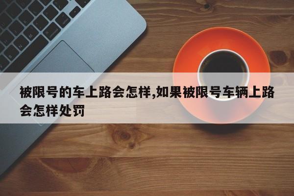 被限号的车上路会怎样,如果被限号车辆上路会怎样处罚