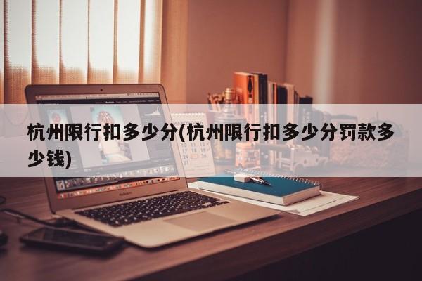 杭州限行扣多少分(杭州限行扣多少分罚款多少钱)